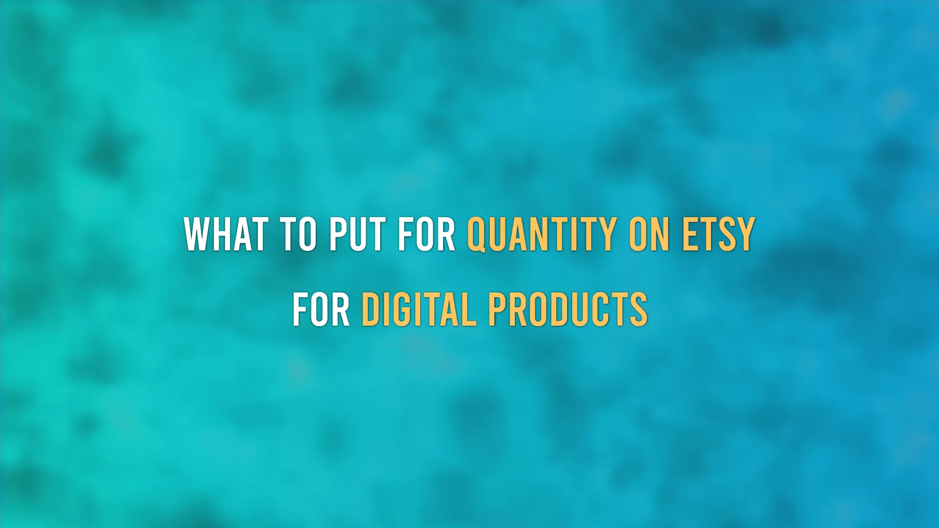 What To Put For Quantity On  For Digital Products: Best Quantity On   (1 - 999)